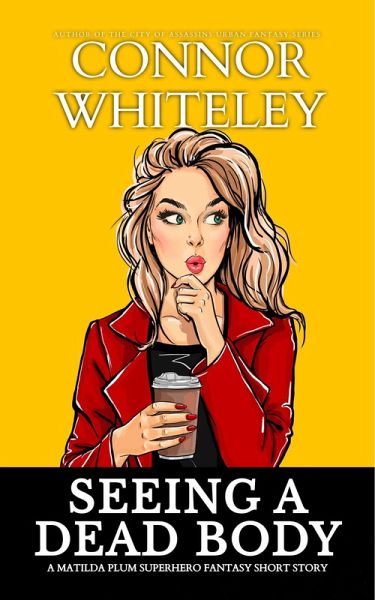 Seeing A Dead Body: A Matilda Plum Superhero Fantasy Short Story (Matilda Plum Contemporary Fantasy Stories) (eBook, ePUB) Seeing A Dead Body: A Matilda Plum Superhero Fantasy Short Story (Matilda Plum Contemporary Fantasy Stories) (eBook, ePUB)