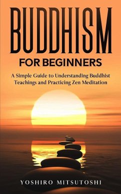 Cover Buddhism for Beginners: A Simple Guide to Understanding Buddhist Teachings and Practicing Zen Meditation (eBook, ePUB)
