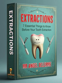 EXTRACTIONS: 7 Essential Things to Know Before Your Tooth Extraction (eBook, ePUB) - Delerme, Angel EXTRACTIONS: 7 Essential Things to Know Before Your Tooth Extraction (eBook, ePUB) - Delerme, Angel