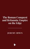 The Roman Conquest and Britannia: Empire on the Edge (eBook, ePUB)