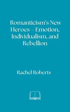 Cover Romanticism's New Heroes - Emotion, Individualism, and Rebellion (eBook, ePUB)