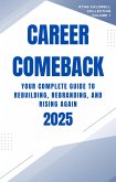 Career Comeback 2025: Your Complete Guide to Rebuilding, Rebranding, and Rising Again (Ryan Caldwell: Finance and Career Collection, #1) (eBook, ePUB) Career Comeback 2025: Your Complete Guide to Rebuilding, Rebranding, and Rising Again (Ryan Caldwell: Finance and Career Collection, #1) (eBook, ePUB)