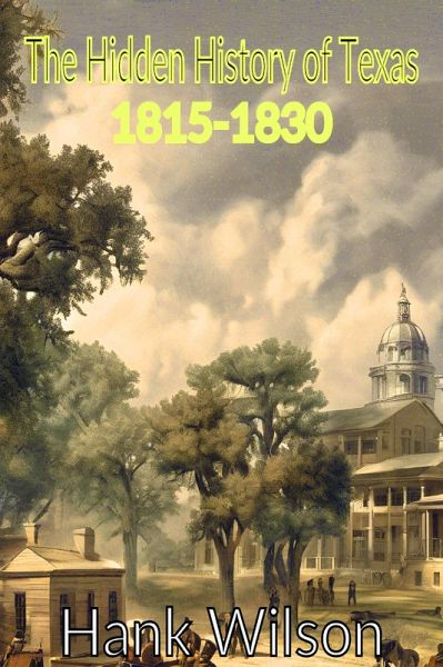 The Hidden History of Texas 1815-1830 (eBook, ePUB)