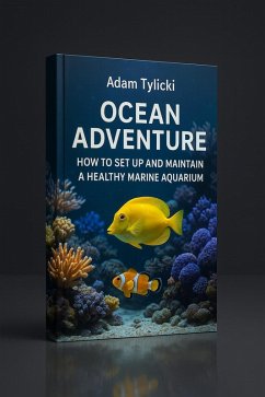 Ocean Adventure, How to Set Up and Maintain a Healthy Marine Aquarium (eBook, ePUB) - Tylicki, Adam