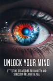Unlock Your Mind Effective Strategies for Anxiety and Stress in the Digital Age (eBook, ePUB) Unlock Your Mind Effective Strategies for Anxiety and Stress in the Digital Age (eBook, ePUB)