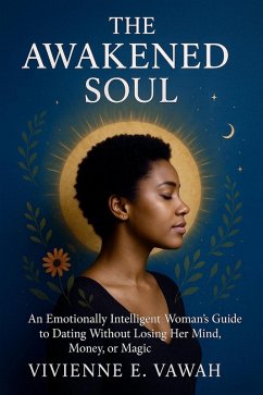 Cover The Awakened Soul: An Emotionally Intelligent Woman's Guide to Dating Without Losing Her Mind, Money, or Magic (The Awakened Soul Series, #9) (eBook, ePUB)