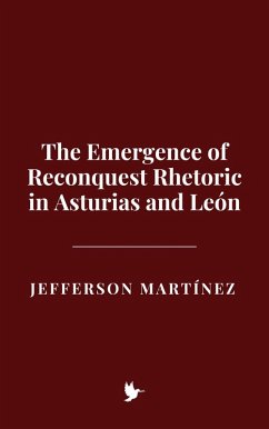 The Emergence of Reconquest Rhetoric in Asturias and León (eBook, ePUB) - Martínez, Jefferson