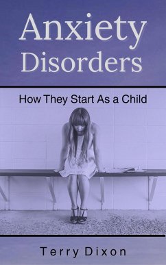 Anxiety Disorders: How They Start As a Child (eBook, ePUB) - Dixon, Terry