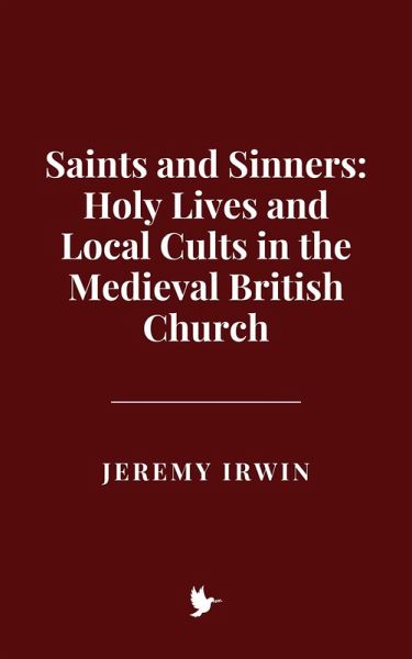 Saints and Sinners: Holy Lives and Local Cults in the Medieval British Church (eBook, ePUB)