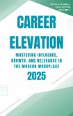 Career Elevation 2025: Mastering Influence, Growth, and Relevance in the Modern Workplace (Ryan Caldwell: Finance and Career Collection, #2) (eBook, ePUB) Career Elevation 2025: Mastering Influence, Growth, and Relevance in the Modern Workplace (Ryan Caldwell: Finance and Career Collection, #2) (eBook, ePUB)