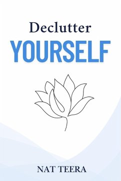 Declutter Yourself: 7 Steps to Clarify, Focus, and Find Inner Peace (eBook, ePUB) - Teera, Nat