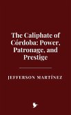 The Caliphate of Córdoba: Power, Patronage, and Prestige (eBook, ePUB)