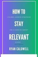 Cover How to Stay Relevant: Lifelong Learning Strategies for a Changing Job Market in 2025 (eBook, ePUB)