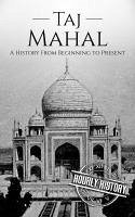 Taj Mahal: A History from Beginning to Present (History of India) (eBook, ePUB) - History, Hourly