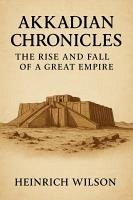 Cover Akkadian Chronicles: The Rise and Fall of a Great Empire (The Rise and Fall of Ancient Empires, #3) (eBook, ePUB)
