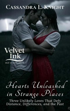 Hearts Unleashed in Strange Places: Three Unlikely Loves That Defy Distance, Differences, and the Past (Velvet Ink: Heat in Every Shade, #3) (eBook, ePUB) - Knight, Cassandra L.
