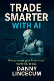 TRADE SMARTER WITH AI Real Prompts Your AI Assistant Wants You to Use (eBook, ePUB)
