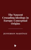 The Nascent Crusading Ideology in Europe: Conceptual Origins (eBook, ePUB) The Nascent Crusading Ideology in Europe: Conceptual Origins (eBook, ePUB)