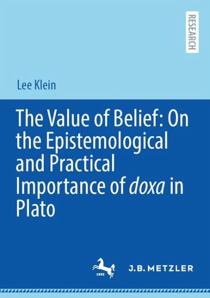 The Value of Belief: On the Epistemological and Practical Importance of doxa in Plato The Value of Belief: On the Epistemological and Practical Importance of doxa in Plato