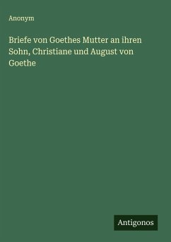 Briefe von Goethes Mutter an ihren Sohn, Christiane und August von Goethe - Anonym
