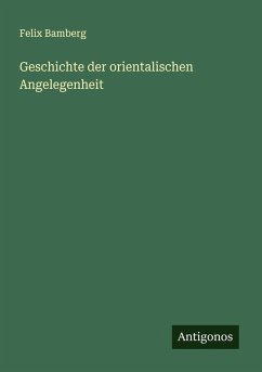 Geschichte der orientalischen Angelegenheit - Bamberg, Felix Geschichte der orientalischen Angelegenheit - Bamberg, Felix