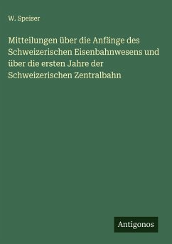 Cover Mitteilungen über die Anfänge des Schweizerischen Eisenbahnwesens und über die ersten Jahre der Schweizerischen Zentralbahn
