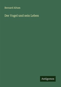 Der Vogel und sein Leben - Altum, Bernard
