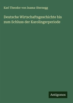 Deutsche Wirtschaftsgeschichte bis zum Schluss der Karolingerperiode - Inama-Sternegg, Karl Theodor Von