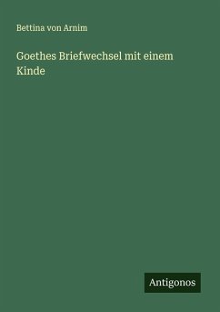 Goethes Briefwechsel mit einem Kinde - Arnim, Bettina Von