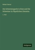 Die Schweizergarde in Rom und Die Schweizer in Päpstlichen Diensten Die Schweizergarde in Rom und Die Schweizer in Päpstlichen Diensten