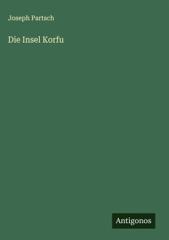 Die Insel Korfu - Partsch, Joseph Die Insel Korfu - Partsch, Joseph