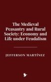 The Medieval Peasantry and Rural Society: Economy and Life under Feudalism (eBook, ePUB) The Medieval Peasantry and Rural Society: Economy and Life under Feudalism (eBook, ePUB)