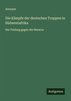 Die Kämpfe der deutschen Truppen in Südwestafrika - Anonym Die Kämpfe der deutschen Truppen in Südwestafrika - Anonym