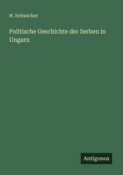 Politische Geschichte der Serben in Ungarn - Schwicker, H.