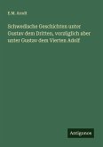Schwedische Geschichten unter Gustav dem Dritten, vorzüglich aber unter Gustav dem Vierten Adolf
