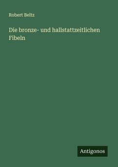 Die bronze- und hallstattzeitlichen Fibeln - Beltz, Robert
