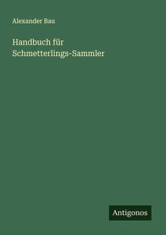 Handbuch für Schmetterlings-Sammler - Bau, Alexander