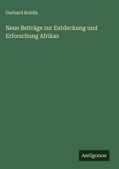 Neue Beiträge zur Entdeckung und Erforschung Afrikas - Rohlfs, Gerhard