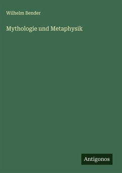 Mythologie und Metaphysik - Bender, Wilhelm