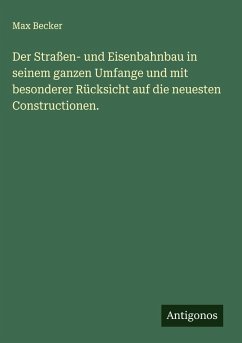 Cover Der Straßen- und Eisenbahnbau in seinem ganzen Umfange und mit besonderer Rücksicht auf die neuesten Constructionen.