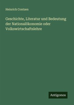 Geschichte, Literatur und Bedeutung der Nationalökonomie oder Volkswirtschaftslehre - Contzen, Heinrich