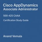 Cisco AppDynamics Associate Administrator 500-425 CAAA Certification Study Guide (eBook, ePUB)