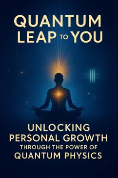 Cover Quantum Leap to You: Unlocking Personal Growth Through the Power of Quantum Physics (eBook, ePUB)