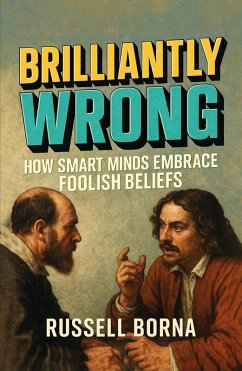 Cover Brilliantly Wrong: How Smart Minds Embrace Foolish Beliefs (eBook, ePUB)