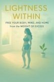 Lightness Within:: Free Your Body, Mind, and Home from the Weight of Excess (eBook, ePUB) Lightness Within:: Free Your Body, Mind, and Home from the Weight of Excess (eBook, ePUB)