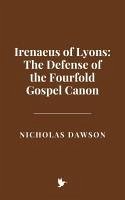 Cover Irenaeus of Lyons: The Defense of the Fourfold Gospel Canon (eBook, ePUB)