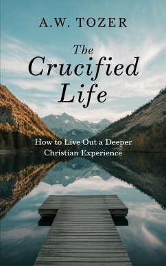 Cover The Crucified Life: How to Live Out a Deeper Christian Experience (eBook, ePUB)