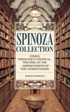 Spinoza Collection: Ethics, Theologico-Political Treatise, On the Improvement of the Understanding (eBook, ePUB) - (Translator), Baruch Spinoza R. H. M. Elwes