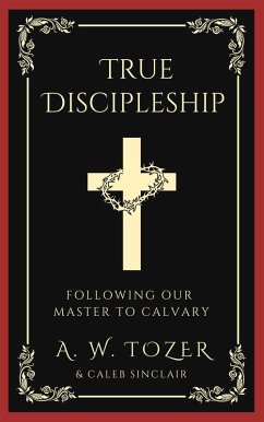 True Discipleship: Following Our Master To Calvary (eBook, ePUB) - Sinclair, A. W. Tozer Caleb