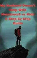 My Husband Doesn't Help With Housework or Kids A Step-by-Step Guide (eBook, ePUB) - Roopnarine, Anand